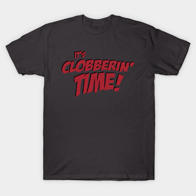 it's clobberin time shirt